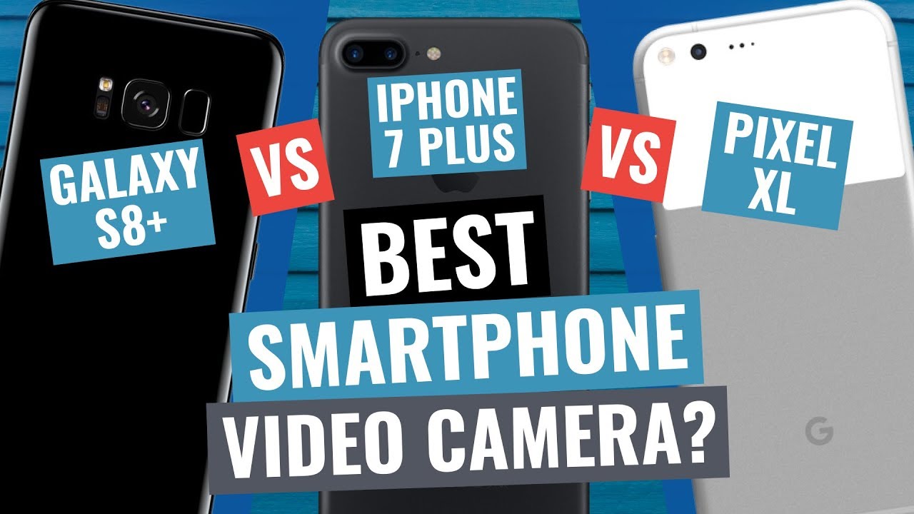 Samsung S8+ vs Pixel XL vs iPhone 7 Plus: Best Video Camera?